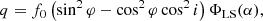 $$ \begin{aligned} q&= f_0 \left(\sin ^2 \varphi - \cos ^2 \varphi \cos ^2 i \right) \Phi _\mathrm{LS} (\alpha ), \end{aligned} $$