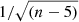 $ 1/\sqrt{(n-5)} $