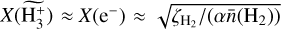 $X\left( {\widetilde {{\rm{H}}_3^ + }} \right) \approx X\left( {{{\rm{e}}^ - }} \right) \approx \sqrt {{\zeta _{{{\rm{H}}_2}}}/\left( {\alpha \bar n\left( {{{\rm{H}}_2}} \right)} \right)} $