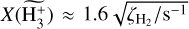 $X\left( {\widetilde {{\rm{H}}_3^ + }} \right) \approx 1.6\sqrt {{\zeta _{{{\rm{H}}_2}}}/{{\rm{s}}^{ - 1}}} $