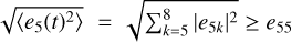 $\[\sqrt{\left\langle e_5(t)^2\right\rangle}=\sqrt{{\sum}_{k=5}^8\left|e_{5 k}\right|^2} \geq e_{55}\]$