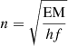 $ n = \sqrt{\frac{\mathrm{EM}}{h f}} $
