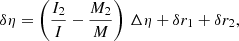 $$ \begin{aligned} \delta \eta = \left(\frac{I_2}{I} - \frac{M_2}{M}\right)\,\Delta \eta + \delta r_1 + \delta r_2, \end{aligned} $$