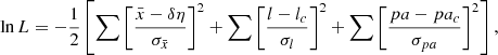 $$ \begin{aligned} \ln L = -\frac{1}{2}\left[\sum {\left[\frac{\bar{x}-\delta \eta }{\sigma _{\bar{x}}}\right]^2} + \sum \left[\frac{l-l_c}{\sigma _l}\right]^2 + \sum \left[\frac{pa-pa_c}{\sigma _{pa}}\right]^2 \right], \end{aligned} $$