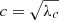 $ c=\sqrt{\lambda_c} $