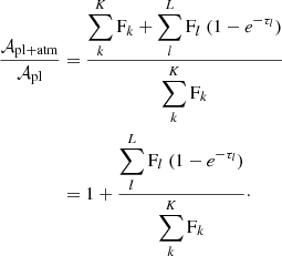$$ \begin{aligned} \dfrac{\mathcal{A} _{\mathrm{pl+atm}}}{\mathcal{A} _{\mathrm{pl}}} &= \frac{\displaystyle \sum \limits _k^K \mathrm{F}_k +\displaystyle \sum \limits _l^L \mathrm{F}_l\ (1-e^{-\tau _l})}{\displaystyle \sum \limits _k^K \mathrm{F}_k}\nonumber \\& =1 + \frac{\displaystyle \sum \limits _l^L \mathrm{F}_l\ (1-e^{-\tau _l})}{\displaystyle \sum \limits _k^K \mathrm{F}_k}\cdot \end{aligned} $$