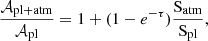 $$ \begin{aligned} \dfrac{\mathcal{A} _{\mathrm{pl+atm}}}{\mathcal{A} _{\mathrm{pl}}} =1 + (1-e^{-\tau })\dfrac{\mathrm{S_{atm}}}{\mathrm{S_{pl}}}, \end{aligned} $$