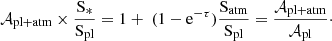$$ \begin{aligned} \mathcal{A} _{\mathrm{pl+atm}} \times \frac{\mathrm{S_{*}}}{\mathrm{S_{pl}}} = 1+\ (1-\mathrm{e}^{-\tau })\frac{\mathrm{S_{atm}}}{\mathrm{S_{pl}}} = \dfrac{\mathcal{A} _{\mathrm{pl+atm}}}{\mathcal{A} _{\mathrm{pl}}}\cdot \end{aligned} $$