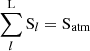 $ \displaystyle\sum\limits_{l}^{\mathrm{L}} \mathrm{S}_{l} = \mathrm{S_{atm}} $