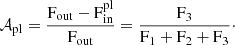 $$ \begin{aligned} \mathcal{A} _{\mathrm{pl}}=\frac{\mathrm{F_{out}} - {\mathrm{F_{in}^{pl}}} }{\mathrm{F_{out}}}= \frac{\mathrm{F_3}}{\mathrm{F_1} + \mathrm{F_2} +\mathrm{F_3}}\cdot \end{aligned} $$