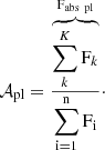 $$ \begin{aligned} \mathcal{A} _{\mathrm{pl}} = \frac{\overbrace{\displaystyle \sum \limits _k^K \mathrm{F}_k}^\mathrm{{\large \mathrm{F}_{\rm abs\ pl}}}}{\mathrm{\displaystyle \sum _{i=1}^n {F}_i}}\cdot \end{aligned} $$