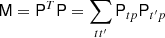 $$ \begin{aligned} \mathsf M =\mathsf P ^T \mathsf P = \sum _{tt^{\prime }} \mathsf P _{tp} \mathsf P _{t^{\prime }p} \end{aligned} $$