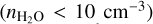 $\[\left(n_{\mathrm{H}_2 \mathrm{O}}<10 \mathrm{~cm}^{-3}\right)\]$