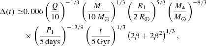 $$ \begin{aligned} \Delta (t) \simeq &0.006 \left(\frac{Q}{10}\right)^{-1/3} \left(\frac{M_1}{10\,M_\oplus }\right)^{1/3}\left(\frac{R_1}{2\,R_\oplus }\right)^{5/3} \left(\frac{M_*}{M_\odot }\right)^{-8/3}\nonumber \\&\times \left(\frac{P_1}{5\,\mathrm{days}}\right)^{-13/9} \left(\frac{t}{5\,\mathrm{Gyr}}\right)^{1/3}\left(2\beta + 2\beta ^2\right)^{1/3}, \end{aligned} $$