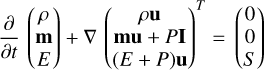 ${\partial \over {\partial t}}\,\left( {\matrix{ \rho \cr {\bf{m}} \cr E \cr } } \right) + \nabla \,{\left( {\matrix{ {\rho {\bf{u}}} \cr {{\bf{mu}} + P{\bf{I}}} \cr {\left( {E + P} \right){\bf{u}}} \cr } } \right)^T} = \left( {\matrix{ 0 \cr 0 \cr S \cr } } \right) $