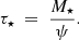 $$ \begin{aligned} \tau _\star ~=~\frac{M_\star }{\psi }. \end{aligned} $$