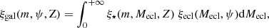$$ \begin{aligned} \xi _{\mathrm{gal} }(m, \psi , \mathrm{Z})=\int _{0}^{+\infty } \xi _\star (m, M_{\mathrm{ecl} }, {Z})~\xi _{\mathrm{ecl} }(M_{\mathrm{ecl} }, \psi ) \mathrm{d} M_{\mathrm{ecl} }, \end{aligned} $$