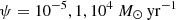 $ \psi = 10^{-5}, 1, 10^{4}~M_{\odot}\,\mathrm{yr}^{-1} $