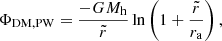 $$ \begin{aligned} \Phi _{\mathrm{DM, PW} }=\dfrac{-GM_{\rm h}}{\tilde{r}}\ln \left(1+\dfrac{\tilde{r}}{r_{\rm a}}\right), \end{aligned} $$