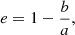 $$ \begin{aligned} e = 1-\frac{b}{a}, \end{aligned} $$