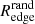 $ R^{\mathrm{rand}}_{\mathrm{edge}} $