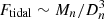 $ F_{{\rm tidal}} \sim M_n/D_n^3 $