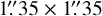$\[1^{\prime \prime}_\cdot35 \times 1^{\prime \prime}_\cdot35\]$