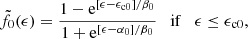 $$ \begin{aligned} \tilde{f}_0(\epsilon )= \frac{1-\mathrm{e} ^{[\epsilon -\epsilon _\mathrm{c0} ]/\beta _0}}{1+\mathrm{e} ^{[\epsilon -\alpha _0]/\beta _0}}\quad \mathrm{if} \quad \epsilon \le \epsilon _\mathrm{c0} , \end{aligned} $$