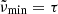 $ \tilde{\nu}_\mathrm{{min}}=\tau $