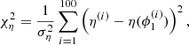 $$ \begin{aligned} \chi ^2_{\eta }&= \frac{1}{\sigma _\eta ^2}\sum _{i=1}^{100} \left({\eta ^{(i)}-\eta (\phi _1^{(i)})}\right)^2, \end{aligned} $$