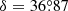 $ \delta=36{{\overset{\circ}{.}}}87 $