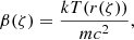 $$ \begin{aligned} \beta (\zeta )&=\frac{kT(r(\zeta ))}{mc^2},\end{aligned} $$