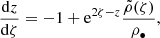 $$ \begin{aligned} \frac{\mathrm{d} z}{\mathrm{d} \zeta }&= -1+\mathrm{e} ^{2\zeta -z}\frac{\tilde{\rho }(\zeta )}{\rho _{\bullet }},\end{aligned} $$