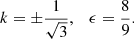 $$ \begin{aligned} k = \pm \frac{1}{\sqrt{3}}, \quad \epsilon = \frac{8}{9}. \end{aligned} $$