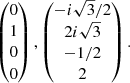 $$ \begin{aligned} \begin{pmatrix} 0 \\ 1 \\ 0 \\ 0 \end{pmatrix}, \begin{pmatrix} -i \sqrt{3}/2 \\ 2 i \sqrt{3} \\ -1/2 \\ 2 \end{pmatrix}. \end{aligned} $$