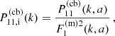 $$ \begin{aligned} P_{11,\mathrm{i}}^\mathrm{(cb)}(k) = \frac{P_{11}^\mathrm{(cb)}(k,a)}{F^\mathrm{(m) 2}_1(k,a)} \,, \end{aligned} $$