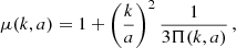 $$ \begin{aligned} \mu (k,a)&= 1 + \left(\frac{k}{a}\right)^2\frac{1}{3\Pi (k,a)} \, ,\end{aligned} $$