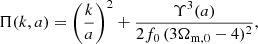 $$ \begin{aligned} \Pi (k,a)&= \left(\frac{k}{a}\right)^2+\frac{\Upsilon ^3(a)}{2 f_0 \, (3\Omega _{\rm m,0}-4)^2}, \end{aligned} $$