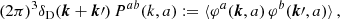 $$ \begin{aligned} (2\pi )^3 \delta _{\rm D}(\boldsymbol{k} + \boldsymbol{k}\prime ) \, P^{ab} (k,a) := \langle \varphi ^a(\boldsymbol{k},a) \, \varphi ^b (\boldsymbol{k}\prime ,a) \rangle \, , \end{aligned} $$