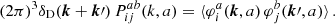 $$ \begin{aligned} (2\pi )^3 \delta _{\rm D}(\boldsymbol{k} + \boldsymbol{k}\prime ) \, P^{ab}_{ij} (k,a) = \langle \varphi _i^a(\boldsymbol{k},a) \, \varphi _j^b (\boldsymbol{k}\prime ,a) \rangle \, . \end{aligned} $$
