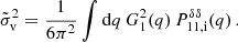 $$ \begin{aligned} \tilde{\sigma }^2_{ \mathrm v} = \frac{1}{6\pi ^2} \int \mathrm{d} q \, G_1^2(q) \, P_{\rm 11,i}^{\delta \delta }(q) \, . \end{aligned} $$