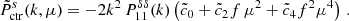 $$ \begin{aligned} \tilde{P}^s_{\rm ctr}(k,\mu ) = - 2 k^2 \, P_{11}^{\delta \delta }(k) \left( \tilde{c}_0 + \tilde{c}_2 f \, \mu ^2 + \tilde{c}_4 f^2 \mu ^4 \right)\, . \end{aligned} $$