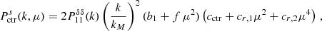 $$ \begin{aligned} P^s_{\rm ctr}(k,\mu ) = 2 P_{11}^{\delta \delta }(k) \left(\frac{k}{k_{M}}\right)^2 (b_1 + f \, \mu ^2)\left(c_{\rm ctr} + c_{r,1} \mu ^2 + c_{r,2} \mu ^4\right)\,, \end{aligned} $$