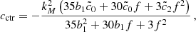 $$ \begin{aligned} c_{\rm ctr} = -\frac{k_M^2 \left(35 b_1 \tilde{c}_0+30 \tilde{c}_0 f+3 \tilde{c}_2 f^2\right)}{35 b_1^2+30 b_1 f+3 f^2}\,, \end{aligned} $$