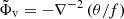 $ \tilde \Phi_{\mathrm{v}} =-\nabla^{-2} \left(\theta/f\right) $