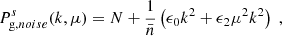 $$ \begin{aligned} P_{ \mathrm g, noise}^{s}(k, \mu )&= N + \frac{1}{\bar{n}} \left(\epsilon _{0} k^2 + \epsilon _{2} \mu ^2 k^2 \right) \;, \end{aligned} $$