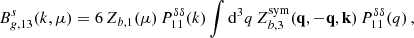 $$ \begin{aligned} B_{g,13}^{s}(k,\mu )&= 6\,Z_{b,1} (\mu )\,P^{\delta \delta }_{11}(k)\int \mathrm{d} ^3q\,Z_{b,3}^\mathrm{sym}(\mathbf{q },-\mathbf{q },\mathbf{k })\,P^{\delta \delta }_{11}(q)\, , \end{aligned} $$