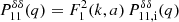 $ P_{\mathrm{11}}^{\delta \delta}(q) = F_1^2(k,a) \, P_{\mathrm{11, i}}^{\delta \delta}(q) $