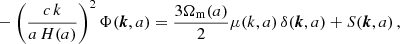 $$ \begin{aligned} &-\left(\frac{ c\, k}{a \, H(a)}\right)^2\Phi (\boldsymbol{k},a) = \frac{3 \Omega _{\rm m}(a)}{2} \mu (k,a) \,\delta (\boldsymbol{k},a) + S(\boldsymbol{k},a)\,, \end{aligned} $$