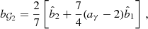 $$ \begin{aligned} b_{\mathcal{G} _2}&= \frac{2}{7}\left[\hat{b}_2 + \frac{7}{4}(a_\gamma - 2)\hat{b}_1\right] \,, \end{aligned} $$